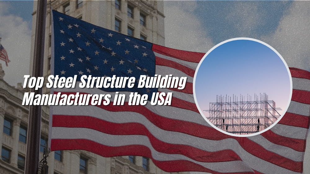 Top 10 Steel Structure Building Manufacturers in the USA