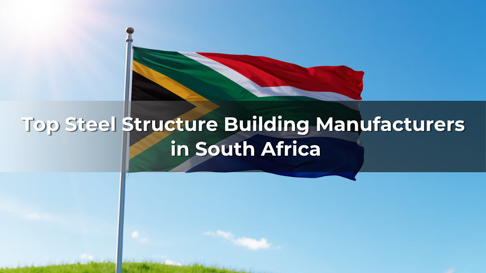 Top 5 Steel Structure Building Manufacturers in South Africa